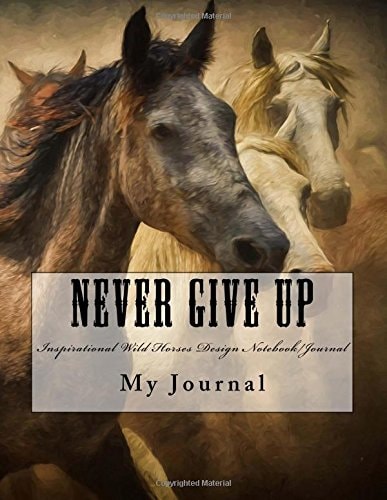 Never Give Up Inspirational Quote Wild Horses Design Notebook/Journal with 110 Lined Pages (8. 5 X 11)