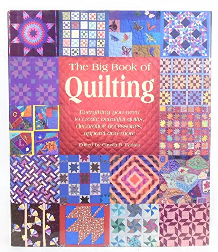 The Big Book of Quilting Everything You Need to Create Beautiful Quilts, Decorative Accessories, Apparel and More