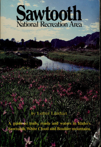 Sawtooth National Recreation Area: A Guide to Trails, Roads, and Waters in Idaho's Sawtooth, White Cloud, and Boulder Mountains