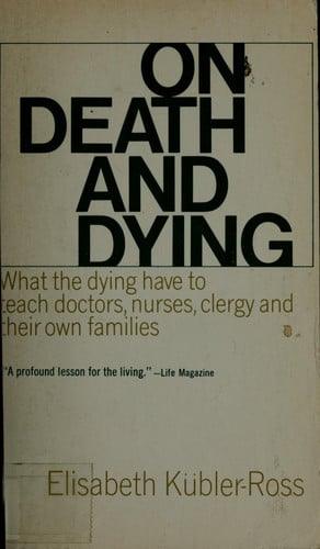 On Death & Dying : What the Dying Have to Teach Doctors, Nurses, Clergy and The