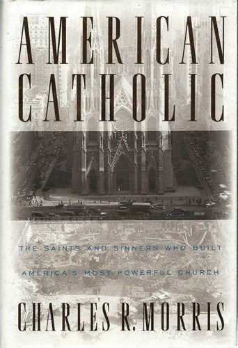 American Catholic:: The Saints and Sinners Who Built America's Most Powerful Church