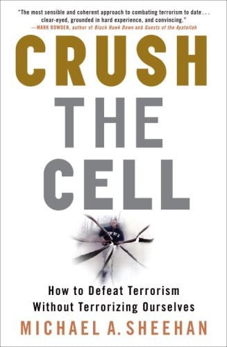 Crush the Cell: How to Defeat Terrorism Without Terrorizing Ourselves