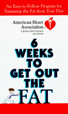 American Heart Association 6 Weeks to Get Out the Fat: An Easy-to-Follow Program for Trimming the Fat from Your Diet
