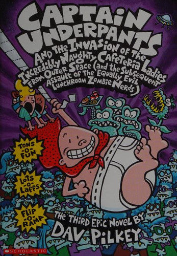 Captain Underpants and the Invasion of the Incredibly Naughty Cafeteria Ladies from Outer Space (and the Subsequent Assault of the Equally Evil Lunchroom Zombie Nerds) ; the Third Epic Novel