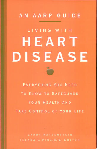 An AARP® Guide: Living with Heart Disease: Everything You Need to Know to Safeguard Your Health and Take Control of Your Life