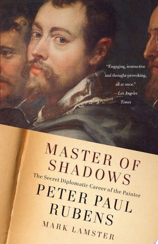 Master of Shadows The Secret Diplomatic Career of the Painter Peter Paul Rubens