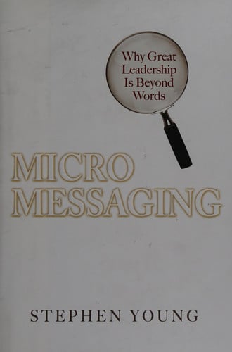 Micromessaging: Why Great Leadership is Beyond Words