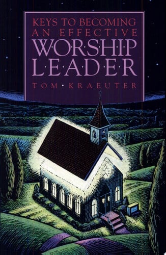 Keys to Becoming an Effective Worship Leader (Tom Kraeuter on Worship)(old edition)
