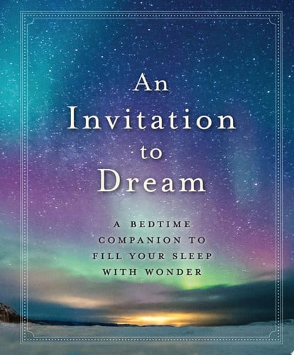 An Invitation to Dream: A Bedtime Companion to Fill Your Sleep with Wonder