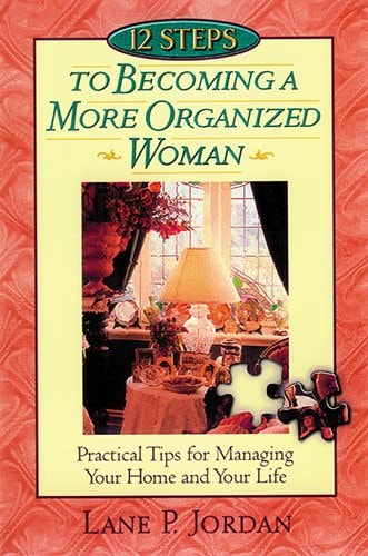 12 Steps to Becoming a More Organized Woman: Practical Tips for Managing Your Home & Your Life Based on Proverbs 31