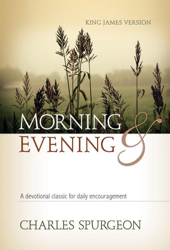 Morning & Evening A Devotional Classic for Daily Encouragement