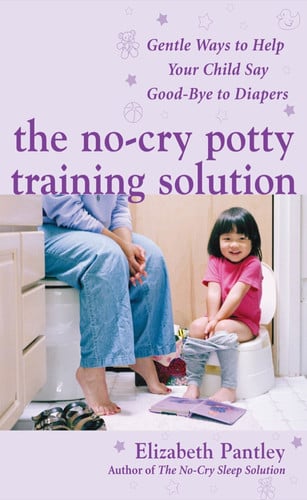 The No-Cry Potty Training Solution: Gentle Ways to Help Your Child Say Good-Bye to Diapers: Gentle Ways to Help Your Child Say Good-Bye to Diapers (Pantley)