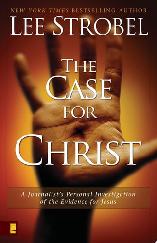 The Case for Christ A Journalist's Personal Investigation of the Evidence for Jesus