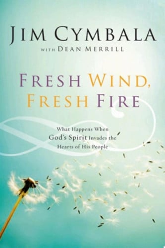 Fresh Wind, Fresh Fire What Happens when God's Spirit Invades the Heart of His People