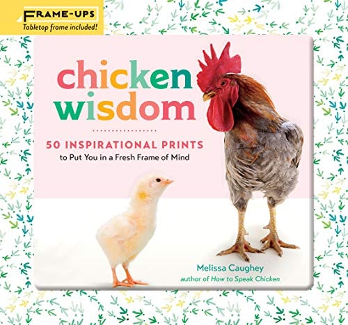 Chicken Wisdom Frame-Ups 50 Inspirational Prints to Put You in a Fresh Frame of Mind
