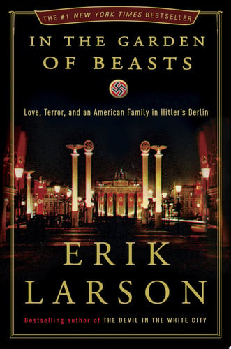 In the Garden of Beasts Love, Terror, and an American Family in Hitler's Berlin