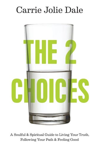 The 2 Choices: A Soulful & Spiritual Guide to Living Your Truth, Following Your Path & Feeling Good
