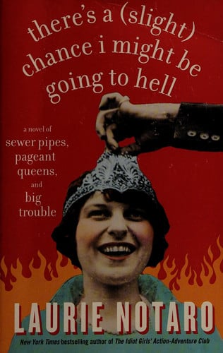 There's a (Slight) Chance I Might Be Going to Hell: A Novel of Sewer Pipes, Pageant Queens, and Big Trouble