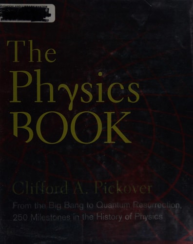 The Physics Book From the Big Bang to Quantum Resurrection, 250 Milestones in the History of Physics