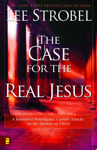 The Case for the Real Jesus A Journalist Investigates Current Attacks on the Identity of Christ