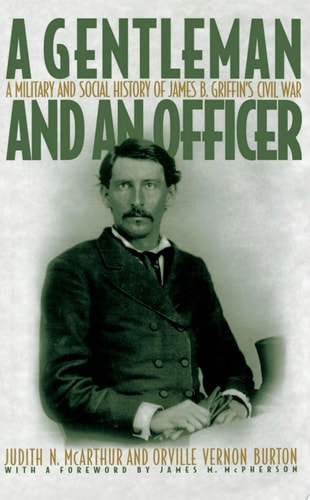 A Gentleman and an Officer A Military and Social History of James B. Griffin's Civil War