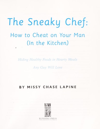 The Sneaky Chef: How to Cheat on Your Man (In the Kitchen!) Hiding Healthy Foods in Hearty Meals Any Guy Will Love