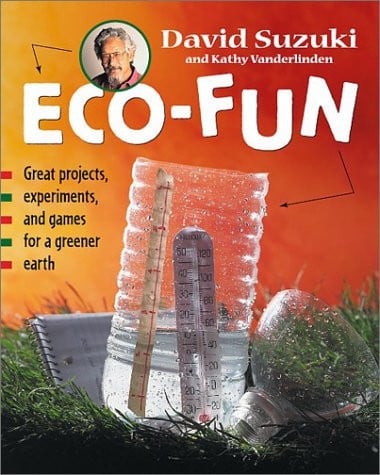 Eco-Fun: Great Projects, Experiments, and Games for a Greener Earth (David Suzuki Institute)