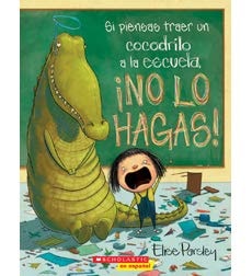 Si piensas traer un cocodrilo a la escuela, ¡no lo hagas!