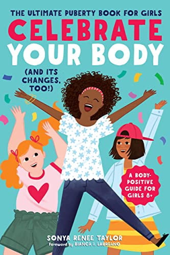 Celebrate Your Body (and Its Changes, Too!) The Ultimate Puberty Book for Girls