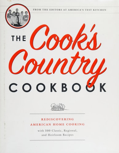The Cook's Country Cookbook Rediscovering American Home Cooking with 500 Classic, Regional, and Heirloom Recipes