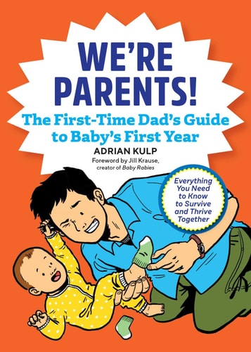 We're Parents! The First-Time Dad's Guide to Baby's First Year Everything You Need to Know to Survive and Thrive Together