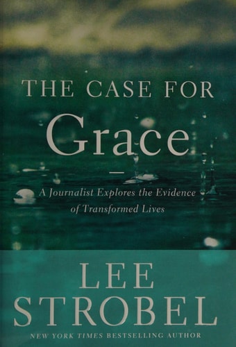 The Case for Grace: A Journalist Explores the Evidence of Transformed Lives (Case for ... Series)