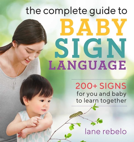 The Complete Guide to Baby Sign Language 200+ Signs for You and Baby to Learn Together