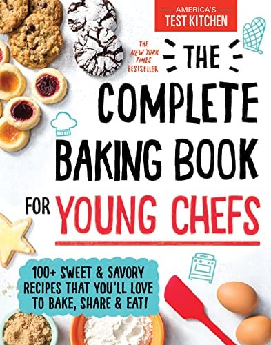 The Complete Baking Book for Young Chefs 100+ Sweet and Savory Recipes That You'll Love to Bake, Share and Eat!