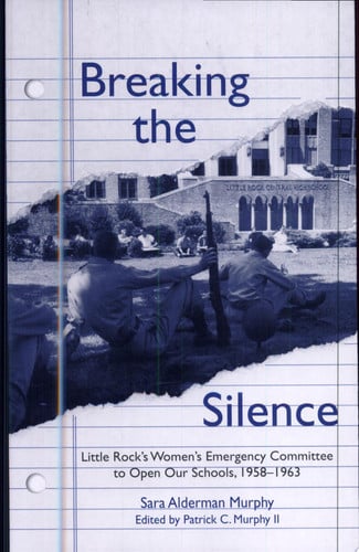 Breaking the Silence: The Little Rock Women's Emergency Committee to Open Our Schools, 1958–1963