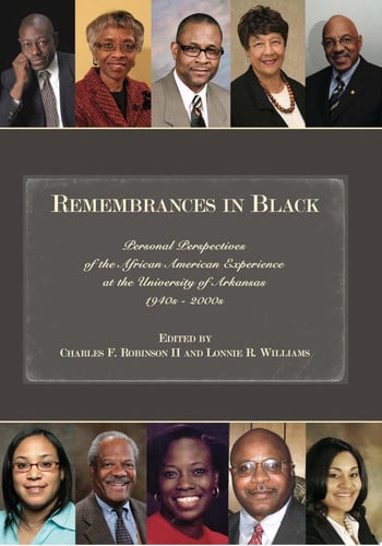 Remembrances in Black: Personal Perspectives of the African American Experience at the University of Arkansas, 1940s–2000s