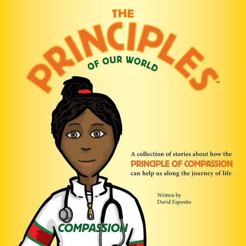 The Principles of Our World - Compassion: A collection of stories about how the Principle of Compassion can help us along the journey of life
