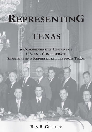 Representing Texas: a comprehensive history of U.S. and Confederate senators and representatives from Texas