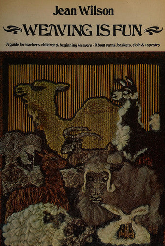 Weaving Is Fun: A Guide for Teachers, Children and Beginning Weavers, About Yarns, Baskets, Cloth and Tapestry