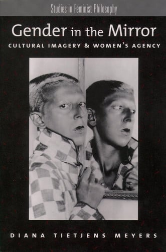 Gender in the Mirror: Cultural Imagery & Women's Agency (Studies in Feminist Philosophy)