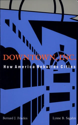 Downtown, Inc.: How America Rebuilds Cities