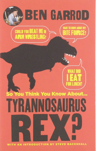 So You Think You Know about ... Tyrannosaurus Rex?