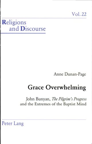 Grace Overwhelming: John Bunyan, "The Pilgrim’s Progress and the Extremes of the Baptist Mind (Religions and Discourse)