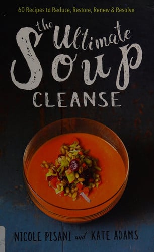 The Ultimate Soup Cleanse: 60 Recipes to Reduce, Restore, Renew & Resolve