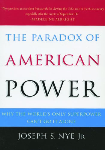 The Paradox of American Power: Why the World's Only Superpower Can't Go It Alone