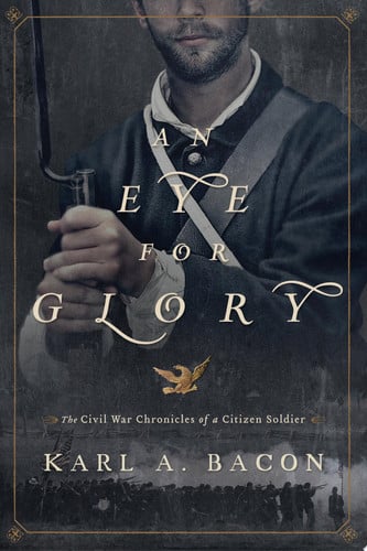 An Eye for Glory: The Civil War Chronicles of a Citizen Soldier