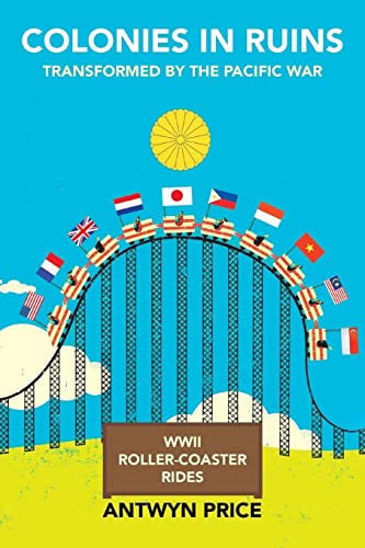 Colonies in Ruins: Transformed by the Pacific War