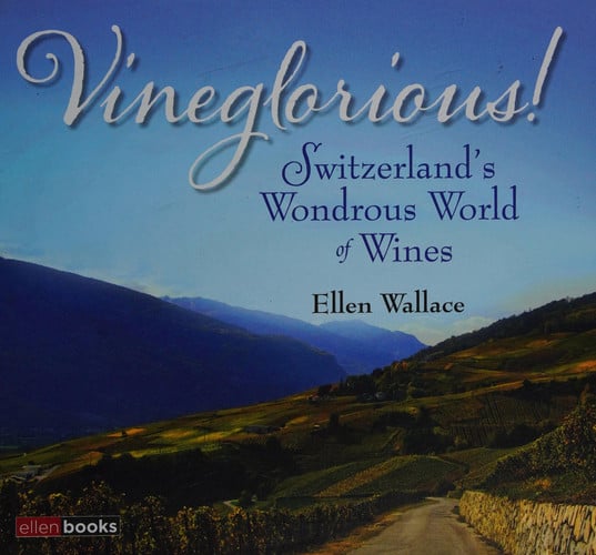 Vineglorious! Switzerland's Wondrous World of Wines