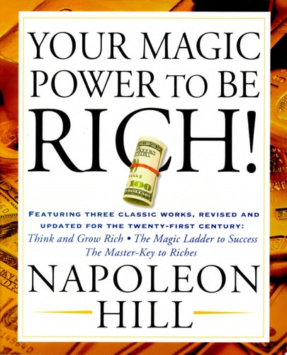 Your Magic Power to be Rich! Featuring Three Classic Works, Revised and Updated for the Twenty-First Century:Think and Grow Rich, The Magic Ladder to Success, The Master-Key to Riches