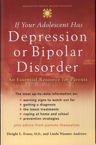 If Your Adolescent Has Depression or Bipolar Disorder: An Essential Resource for Parents (Adolescent Mental Health Initiative)